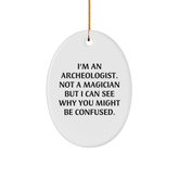 Archeologist Gifts from Friends for Christmas Oval Ornament I'm An Archeologist. Not A Magician But I Can See Why You Might Be Confused. - Image 1